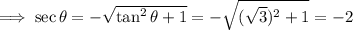 \implies\sec\theta=-\sqrt{\tan^2\theta+1}=-\sqrt{(\sqrt3)^2+1}=-2