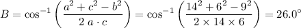 \displaystyle B = \cos^{-1}{\left(\frac{a^{2} + c^{2} - b^{2}}{2\;a\cdot c}\right)} = \cos^{-1}{\left(\frac{14^{2} + 6^{2} - 9^{2}}{2\times 14\times 6}\right)} = 26.0\textdegree