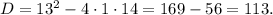 D=13^2-4\cdot 1\cdot 14=169-56=113.