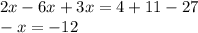 2x-6x+3x=4+11-27\\-x=-12