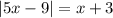 \left|5x-9\right|=x+3