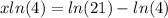 xln (4) = ln (21) -ln (4)