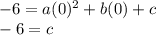 -6 = a(0)^2 + b(0) + c\\-6 = c