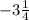 -3\frac{1}{4}