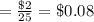 =\frac{\$2}{25}=\$0.08