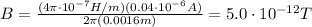 B=\frac{(4\pi \cdot 10^{-7}H/m)(0.04\cdot 10^{-6} A)}{2\pi (0.0016 m)}=5.0\cdot 10^{-12}T