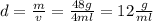 d =  \frac{m}{v}  =  \frac{48g}{4ml}  = 12 \frac{g}{ml}