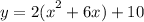 y = 2 {(x}^{2}  + 6x) + 10