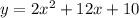 y = 2 {x}^{2}  + 12x + 10