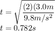 t=\sqrt{\dfrac{(2)(3.0m}{9.8m/s^2}}\\t=0.782s
