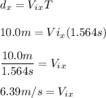 d_x=V_i_xT\\\\10.0m=Vi_x(1.564s)\\\\\dfrac{10.0m}{1.564s}=V_i_x\\\\6.39m/s=V_i_x