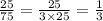 \frac{25}{75}=\frac{25}{3\times25}=\frac{1}{3}