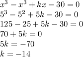 x^3 - x^3 + kx - 30 = 0 \\&#10;5^3 - 5^2 + 5k - 30 = 0\\&#10;125 - 25 + 5k - 30 = 0\\&#10;70 + 5k = 0 \\&#10;5k = - 70 \\&#10;k = - 14