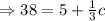 \Rightarrow 38=5+\frac{1}{3}c