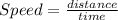 Speed=\frac{distance}{time}