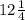 12\frac{1}{4}