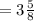 =3\frac{5}{8}