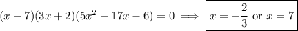 (x-7)(3x+2)(5x^2-17x-6)=0\implies\boxed{x=-\dfrac23\text{ or }x=7}