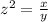 z^{2} =\frac{x}{y}