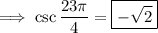 \implies\csc\dfrac{23\pi}4=\boxed{-\sqrt2}