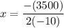 x=\dfrac{-(3500)}{2(-10)}