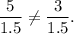 \dfrac{5}{1.5}\neq \dfrac{3}{1.5}.