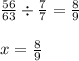 \frac{56}{63}\div \frac{7}{7}=\frac{8}{9}\\\\x=\frac{8}{9}