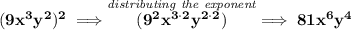 \bf (9x^3y^2)^2\implies \stackrel{\textit{distributing the exponent}}{(9^2x^{3\cdot 2}y^{2\cdot 2})}\implies 81x^6y^4