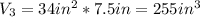 V_3=34in^{2}*7.5in=255in^{3}