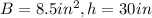 B=8.5in^{2},h=30in