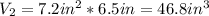 V_2=7.2in^{2}*6.5in=46.8in^{3}