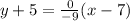 y+5=\frac{0}{-9}(x-7)