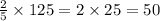 \frac{2}{5} \times 125 = 2 \times 25=50