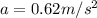 a = 0.62 m/s^2