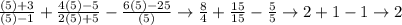 \frac{(5)+3}{(5)-1} +\frac{4(5)-5}{2(5)+5} -\frac{6(5)-25}{(5)} \rightarrow \frac{8}{4} +\frac{15}{15} -\frac{5}{5} \rightarrow 2+1-1\rightarrow2