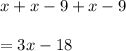 x+x-9+x-9\\\\=3x-18