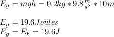 E_{g} =mgh = 0.2 kg*9.8\frac{m}{s^{2} } *10 m\\\\E_{g}=19.6 Joules\\ E_{g}=E_{k}=19.6 J\\