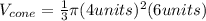 V_{cone}=\frac{1}{3}\pi (4units)^2(6units)