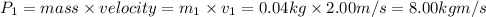 P_1=mass\times velocity=m_1\times v_1=0.04 kg\times 2.00 m/s=8.00 kg m/s