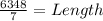 \frac{6348}{7} = Length