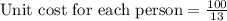 \text{Unit cost for each person} = \frac{100}{13}