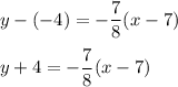 y-(-4)=-\dfrac{7}{8}(x-7)\\\\y+4=-\dfrac{7}{8}(x-7)