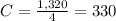 C = \frac{1,320}{4}=330