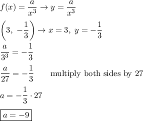 f(x)=\dfrac{a}{x^3}\to y=\dfrac{a}{x^3}\\\\\left(3,\ -\dfrac{1}{3}\right)\to x=3,\ y=-\dfrac{1}{3}\\\\\dfrac{a}{3^3}=-\dfrac{1}{3}\\\\\dfrac{a}{27}=-\dfrac{1}{3}\qquad\text{multiply both sides by 27}\\\\a=-\dfrac{1}{3}\cdot27\\\\\boxed{a=-9}