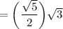 =\bigg( \dfrac{\sqrt{5}}{2}\bigg)\sqrt{3}