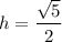 h=\dfrac{\sqrt{5}}{2}