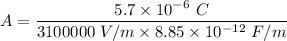 A=\dfrac{5.7\times 10^{-6}\ C}{3100000\ V/m\times 8.85\times 10^{-12}\ F/m}