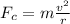 F_c = m\frac{v^2}{r}