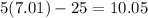 5(7.01)-25=10.05