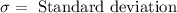 \sigma=\text{ Standard deviation}